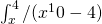 \int_x^4/(x^10-4){}^{}
