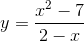 y = frac{x^{2}-7}{2-x}