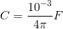 C=\frac{10^{-3}}{4\pi }F