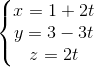 \left\{\begin{matrix} x=1+2t & \y=3-3t & \z=2t & \end{matrix}\right.