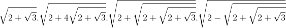 \sqrt{2+\sqrt{3}}.\sqrt{2+4\sqrt{2+\sqrt{3}}}.\sqrt{2+\sqrt{2+\sqrt{2+\sqrt{3}}}}.\sqrt{2-\sqrt{2+\sqrt{2+\sqrt{3}}}}