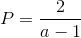 P=\frac{2}{a-1}
