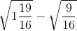 \sqrt{1\frac{19}{16}}-\sqrt{\frac{9}{16}}