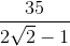 \frac{35}{2\sqrt{2}-1}